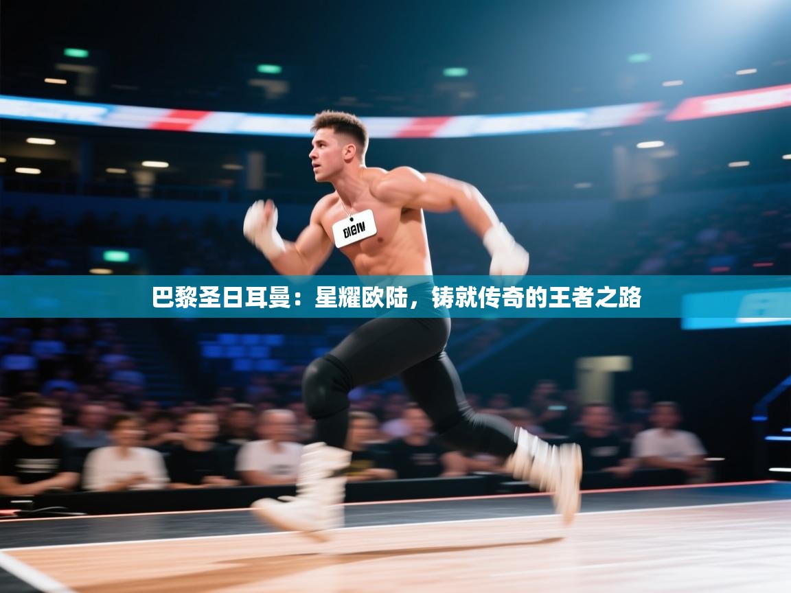 巴黎圣日耳曼：星耀欧陆，铸就传奇的王者之路  第1张