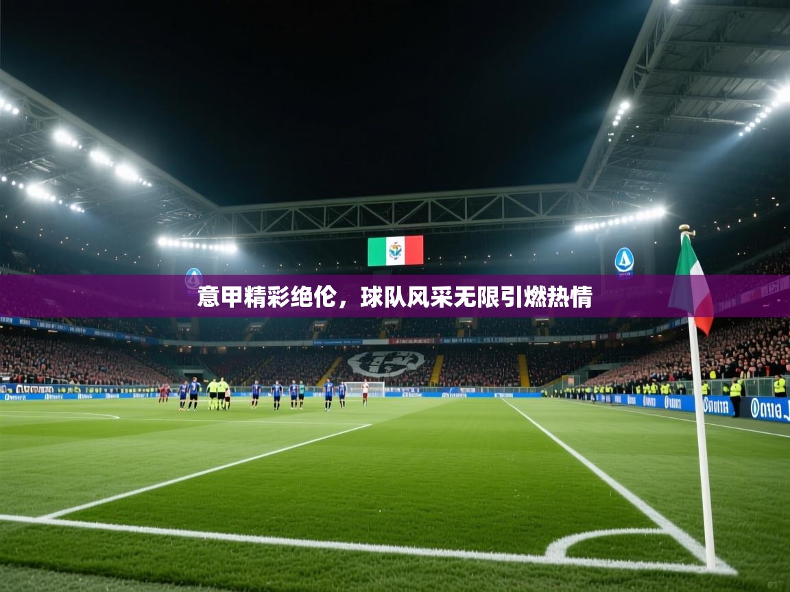 意甲精彩绝伦，球队风采无限引燃热情  第2张